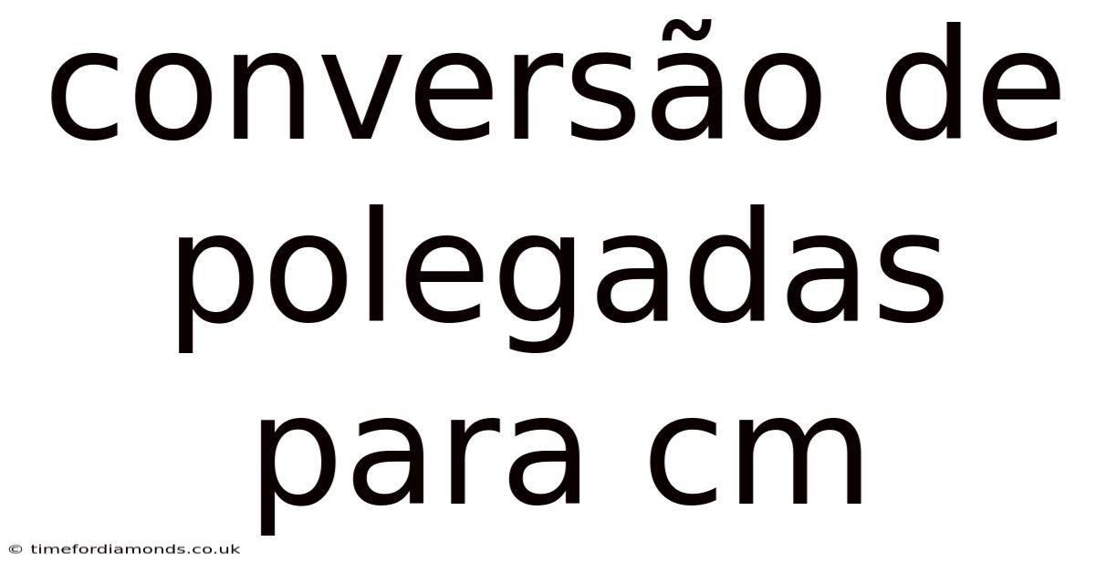 Conversão De Polegadas Para Cm