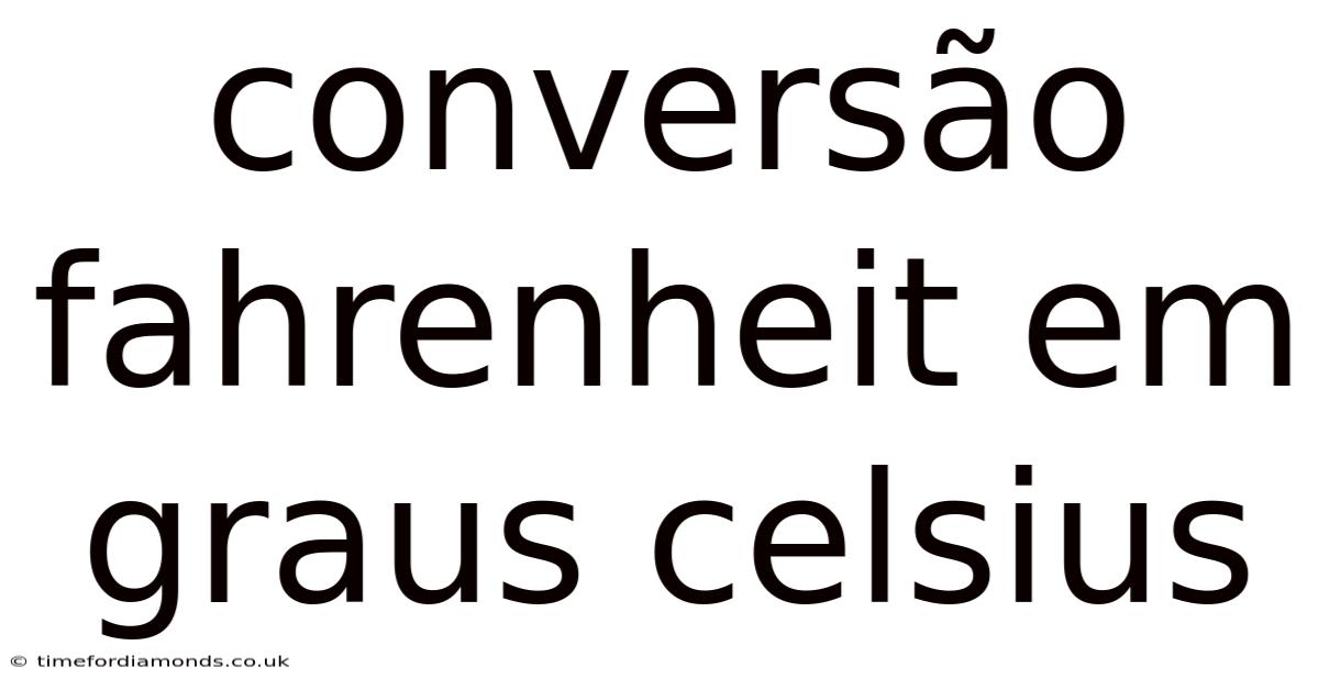 Conversão Fahrenheit Em Graus Celsius