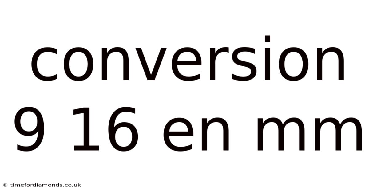 Conversion 9 16 En Mm
