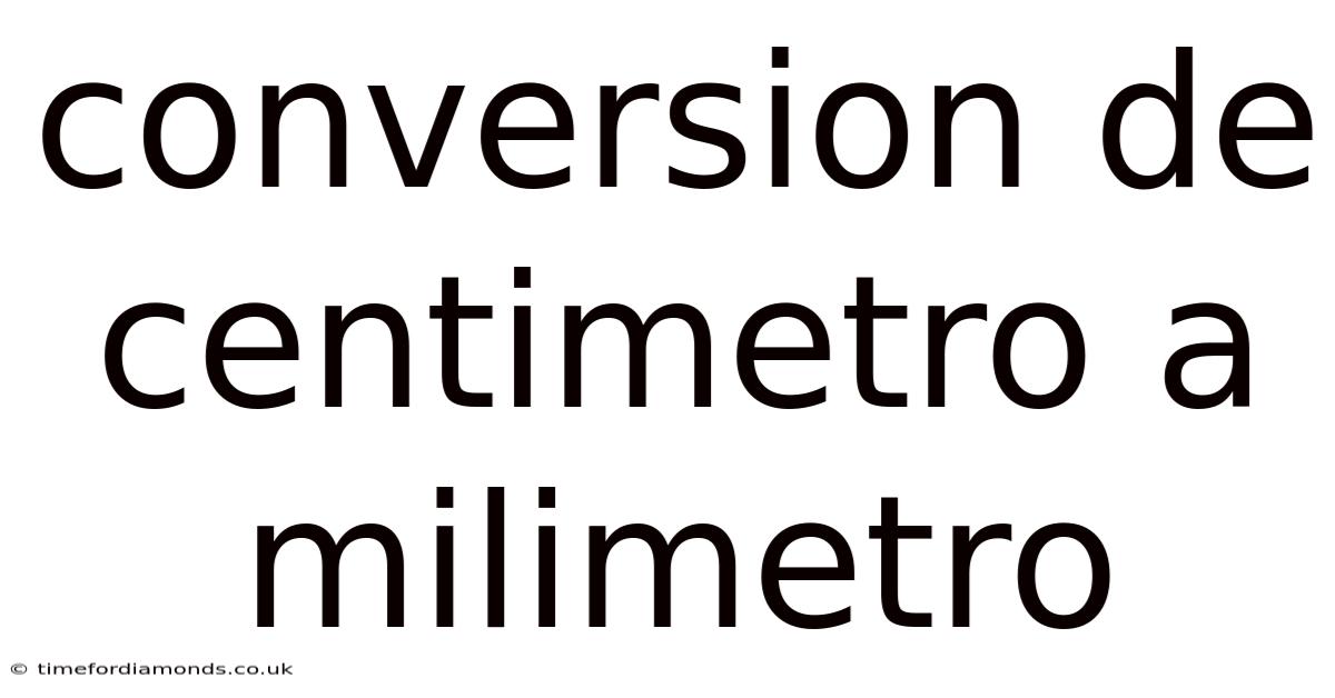 Conversion De Centimetro A Milimetro