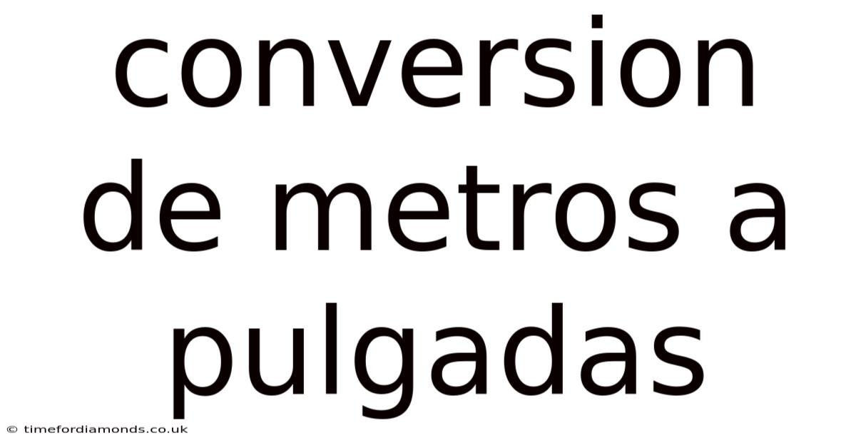 Conversion De Metros A Pulgadas