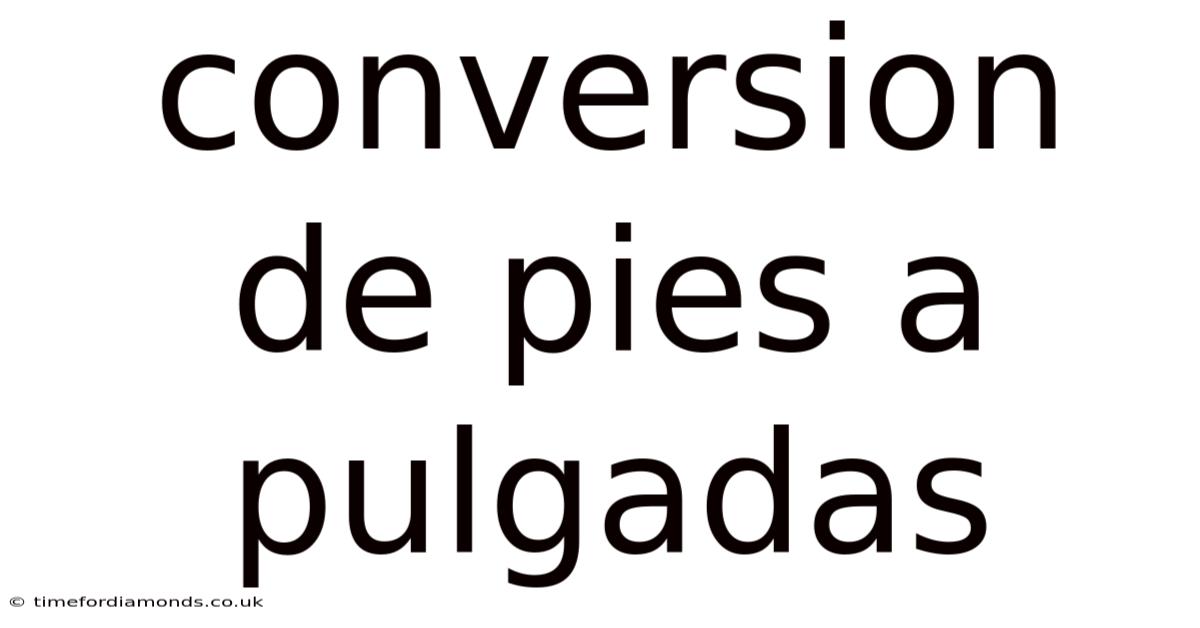 Conversion De Pies A Pulgadas