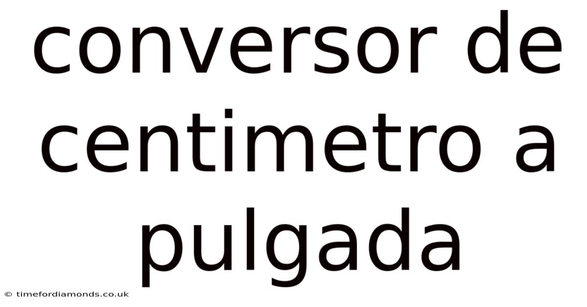Conversor De Centimetro A Pulgada