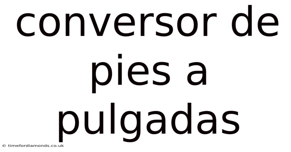 Conversor De Pies A Pulgadas