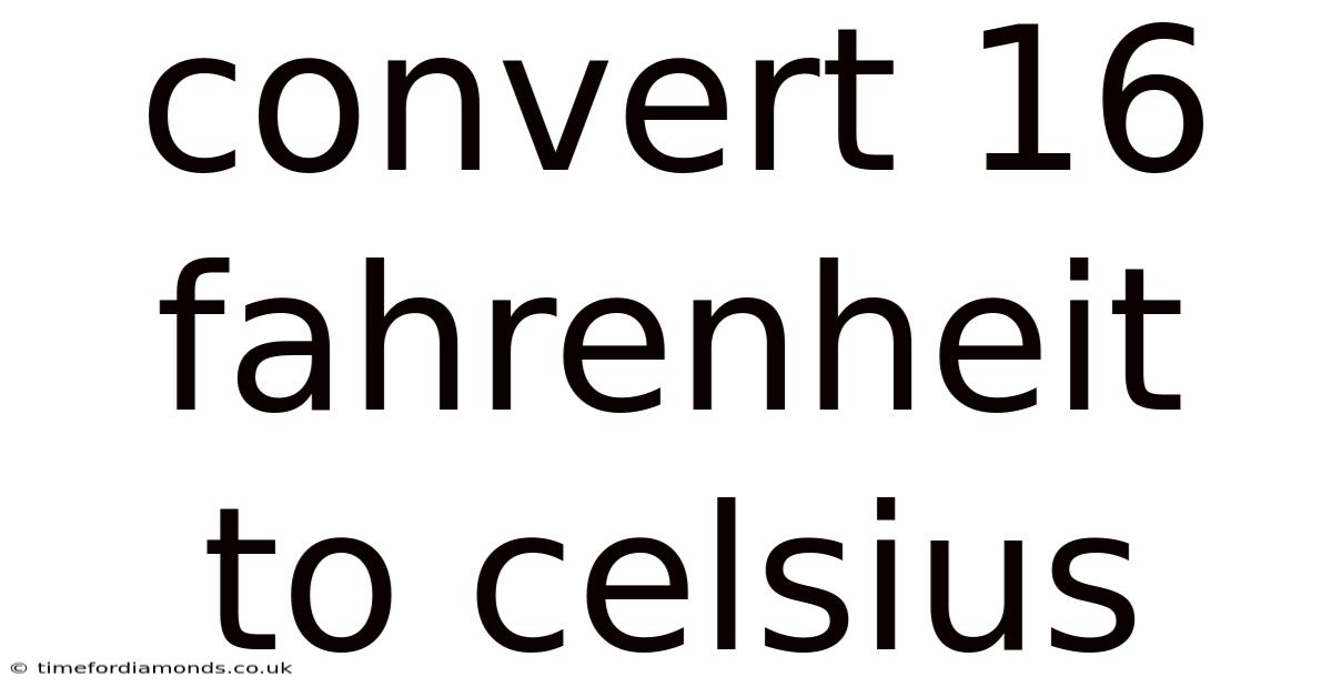 Convert 16 Fahrenheit To Celsius