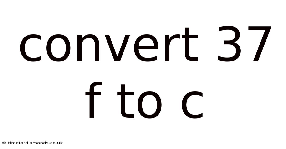 Convert 37 F To C
