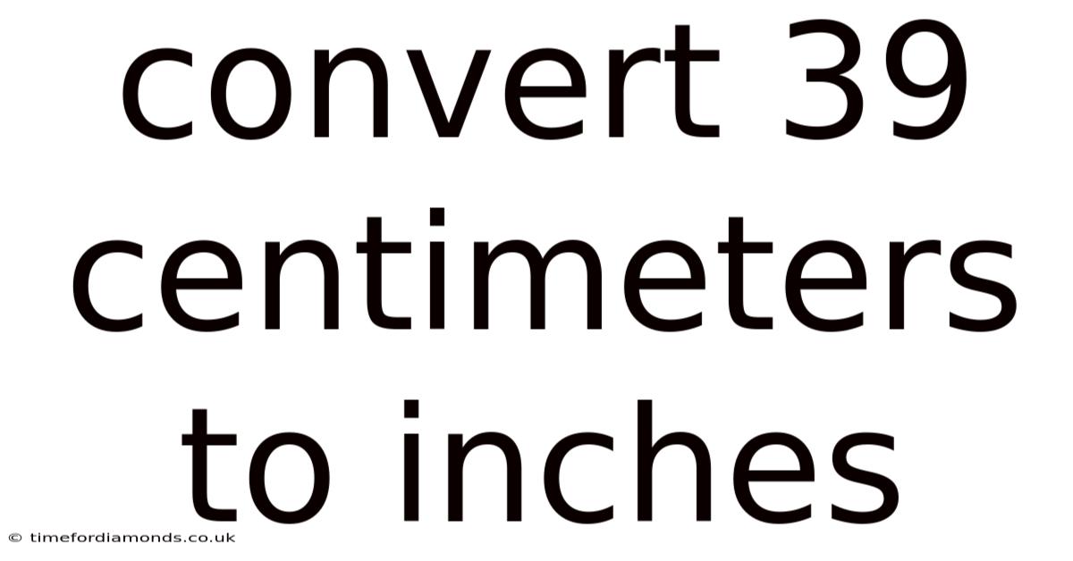 Convert 39 Centimeters To Inches