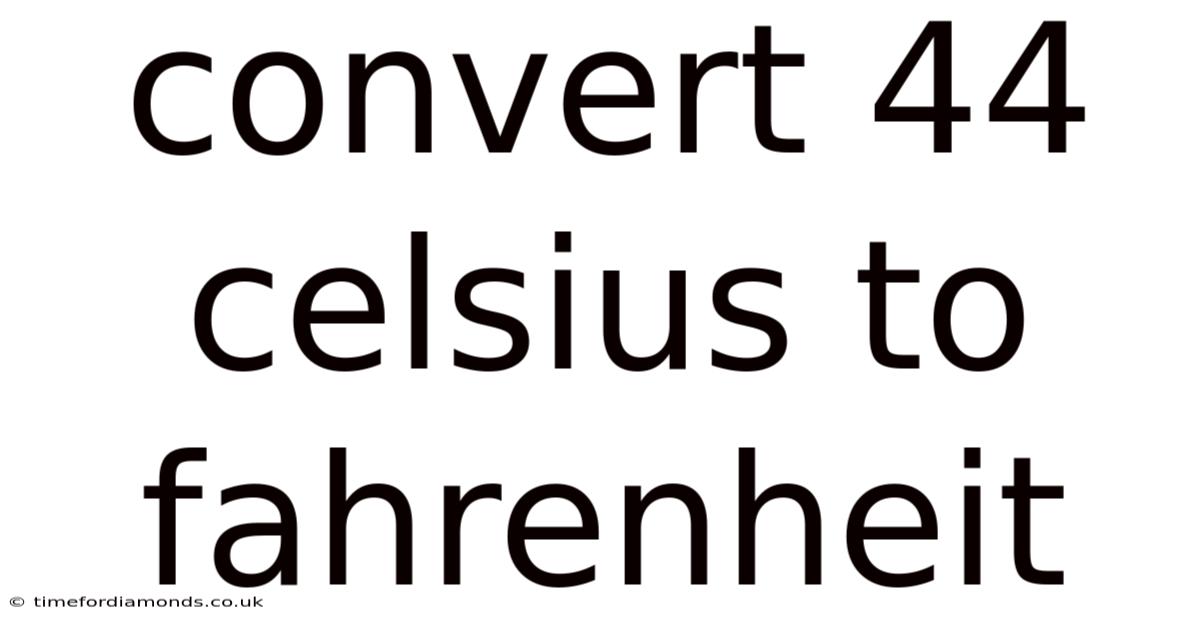 Convert 44 Celsius To Fahrenheit