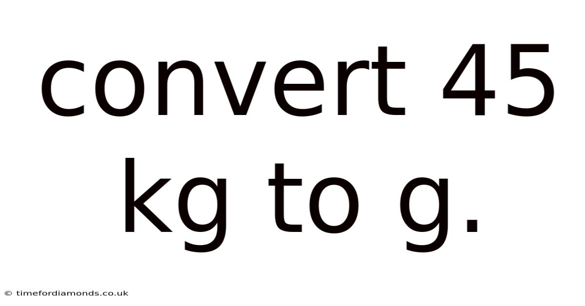 Convert 45 Kg To G.