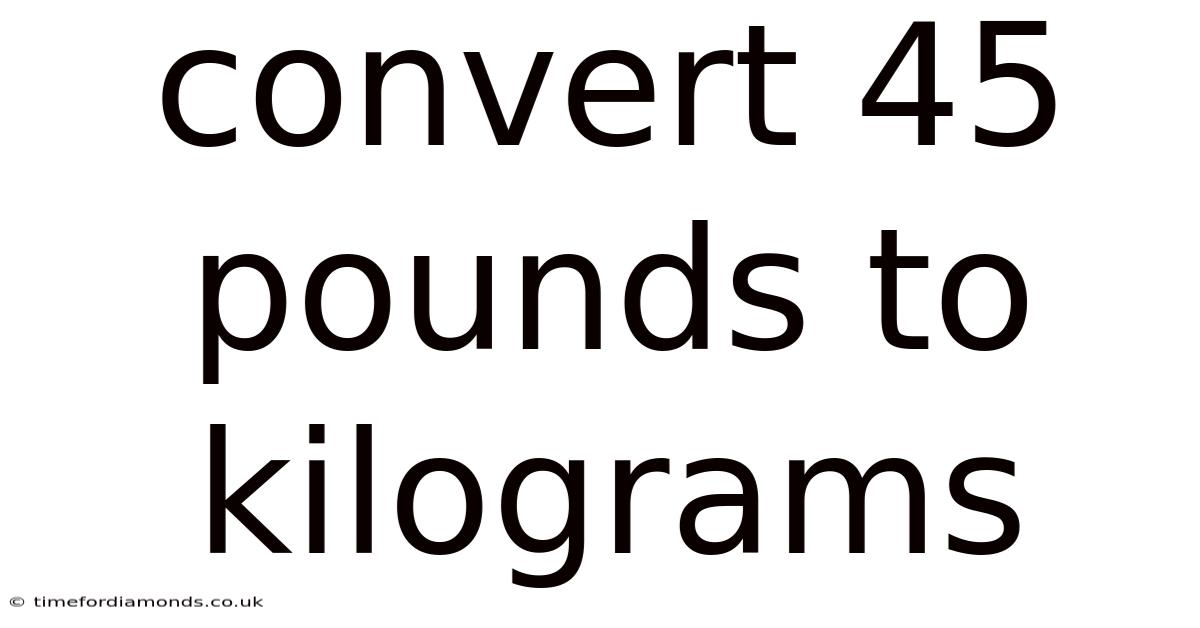 Convert 45 Pounds To Kilograms