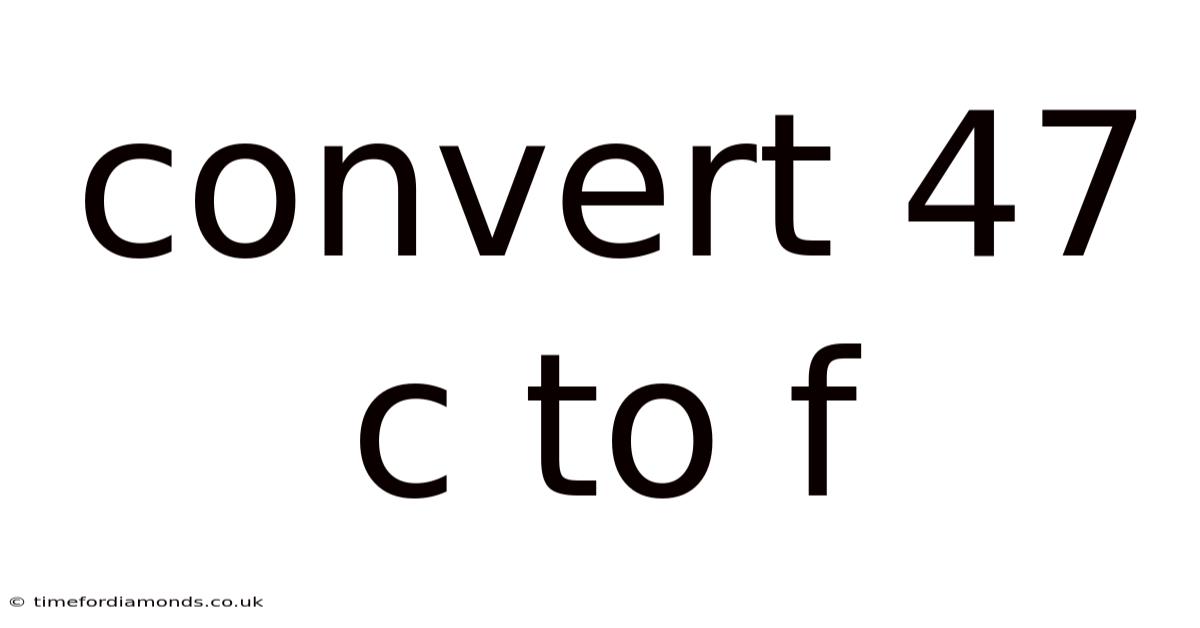 Convert 47 C To F