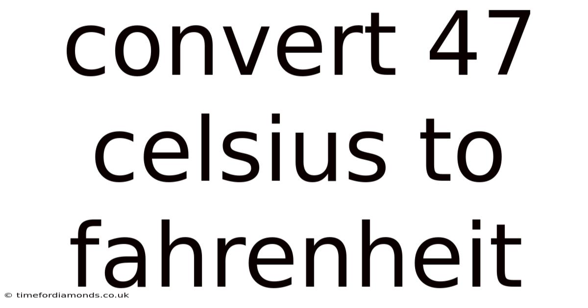 Convert 47 Celsius To Fahrenheit