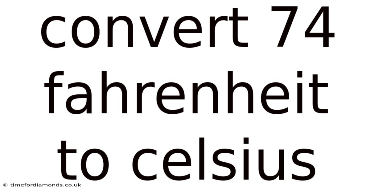 Convert 74 Fahrenheit To Celsius