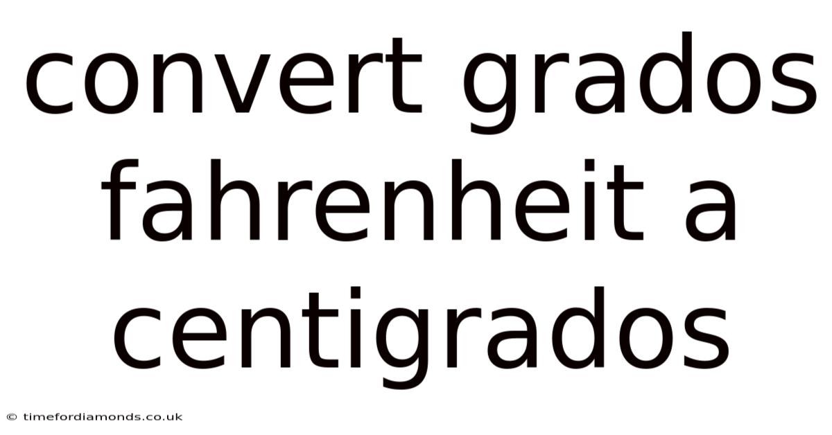 Convert Grados Fahrenheit A Centigrados