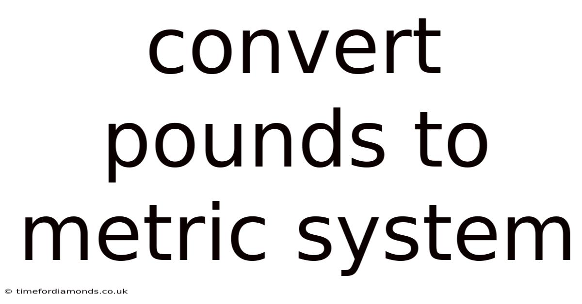 Convert Pounds To Metric System