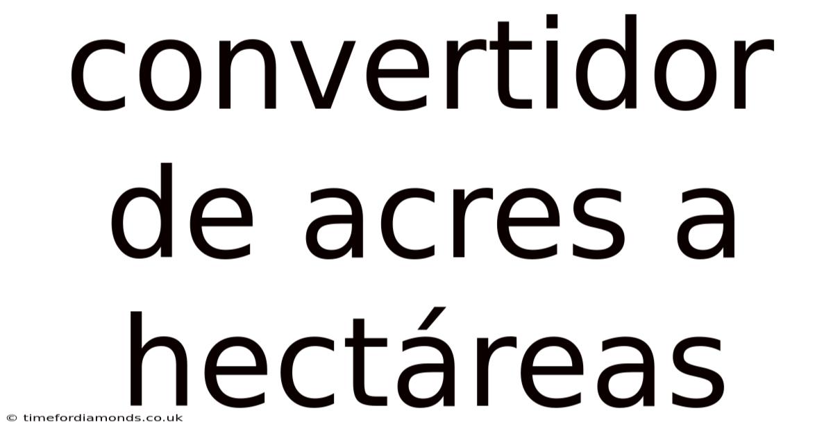 Convertidor De Acres A Hectáreas