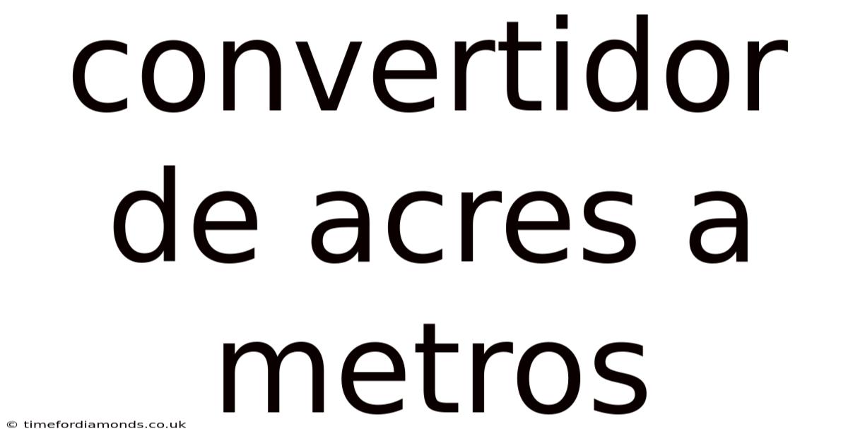 Convertidor De Acres A Metros