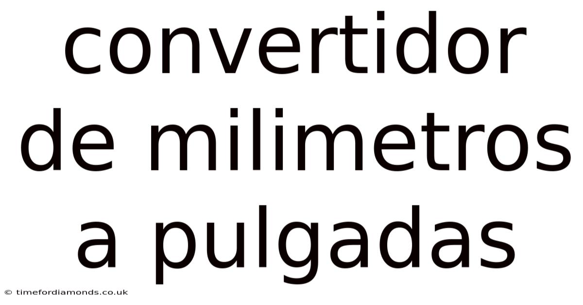Convertidor De Milimetros A Pulgadas