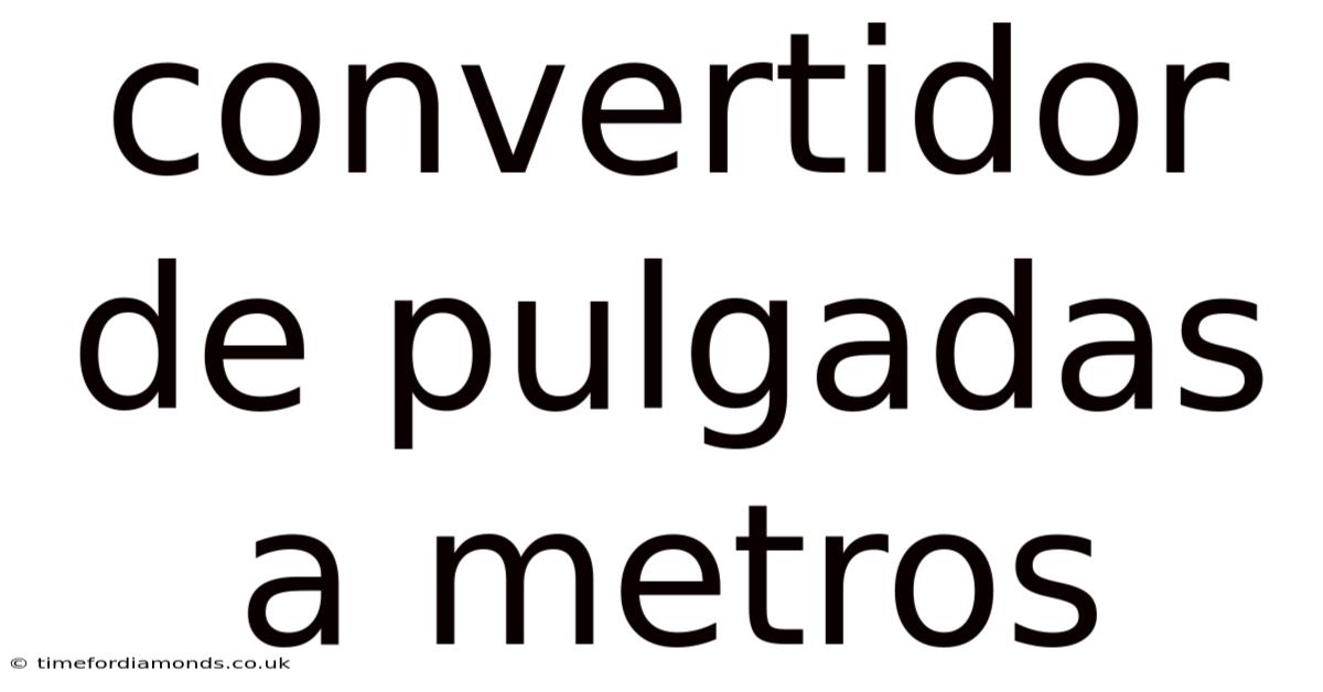 Convertidor De Pulgadas A Metros