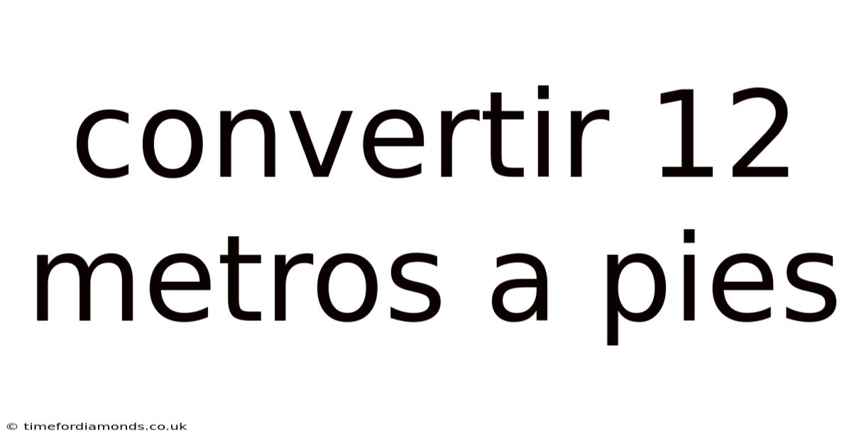 Convertir 12 Metros A Pies