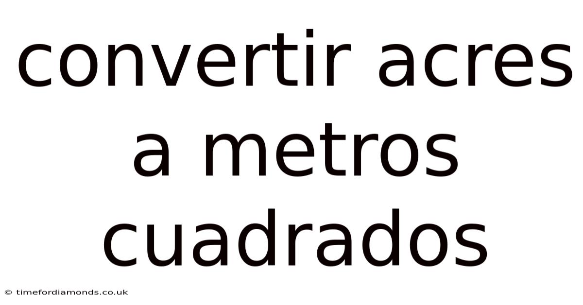 Convertir Acres A Metros Cuadrados