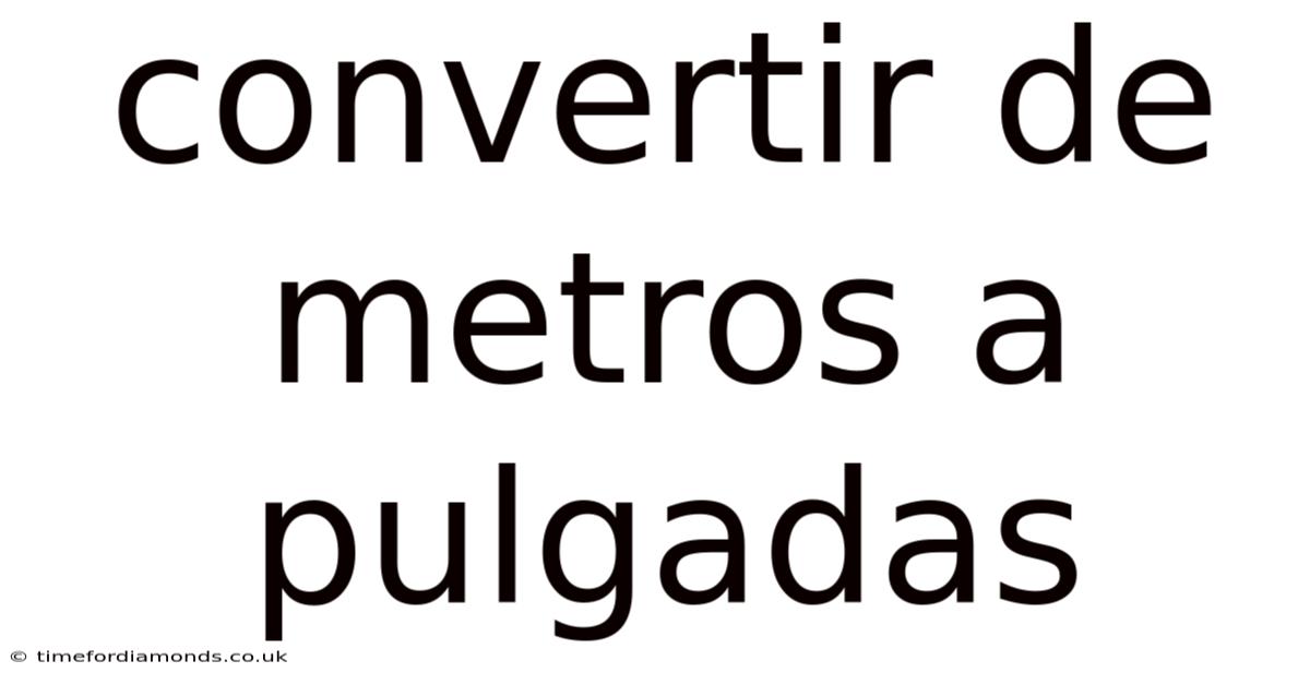Convertir De Metros A Pulgadas