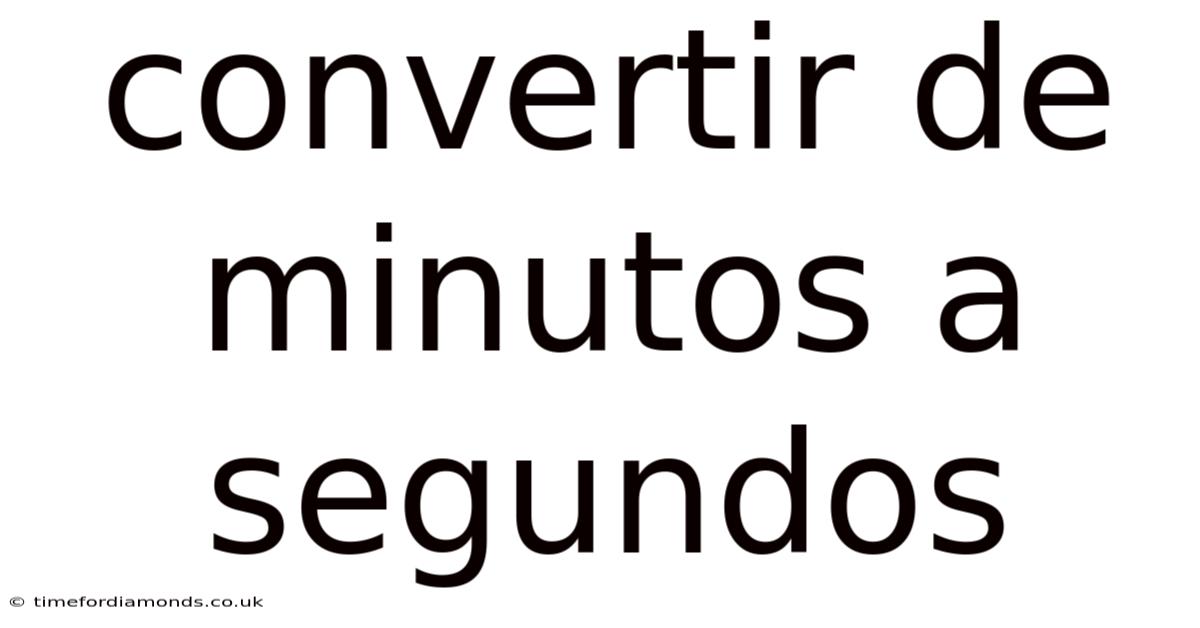 Convertir De Minutos A Segundos