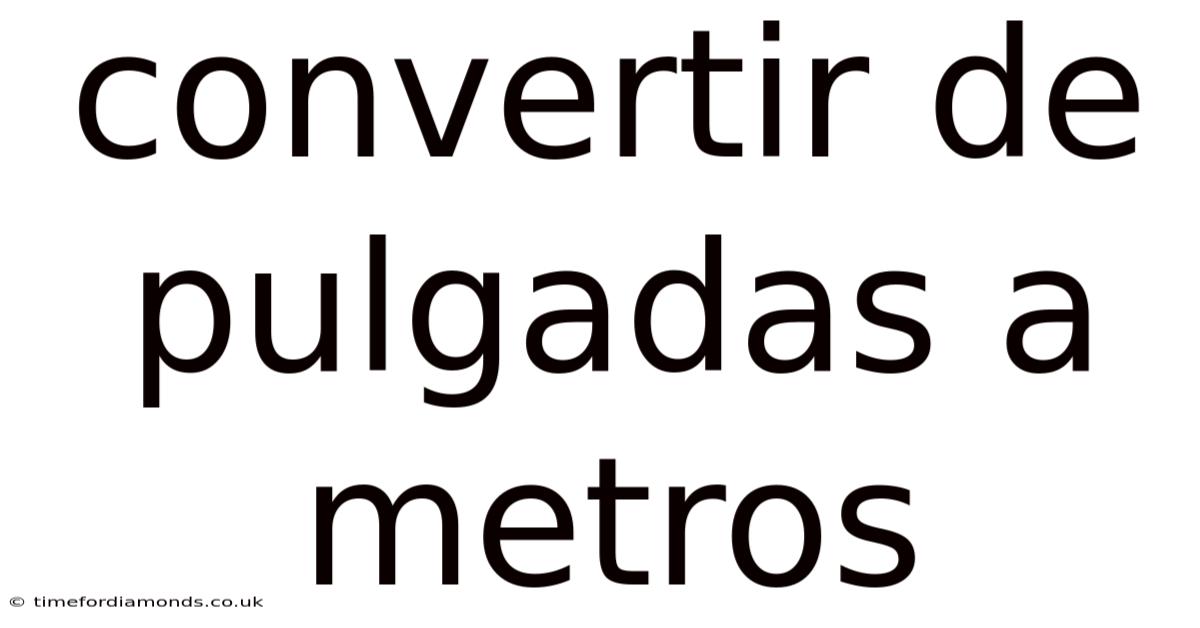 Convertir De Pulgadas A Metros