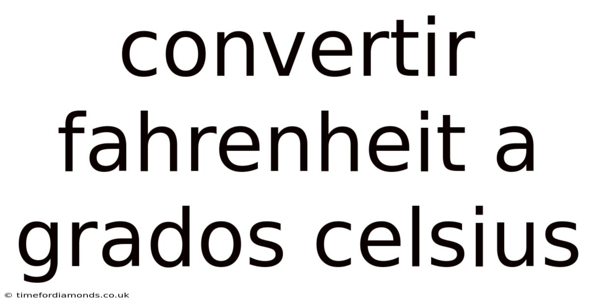 Convertir Fahrenheit A Grados Celsius