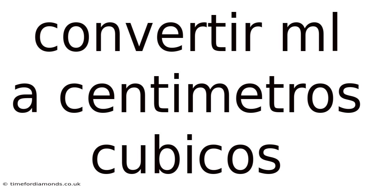 Convertir Ml A Centimetros Cubicos