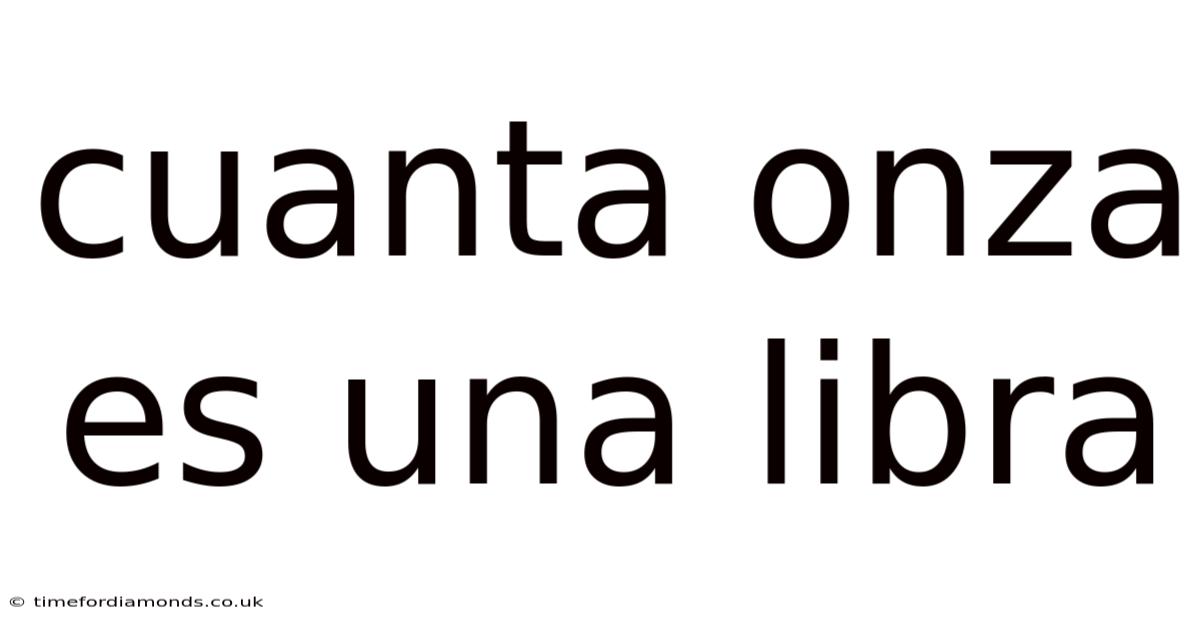Cuanta Onza Es Una Libra