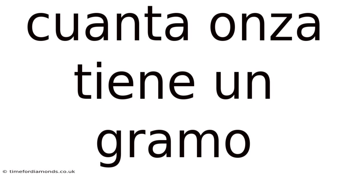 Cuanta Onza Tiene Un Gramo