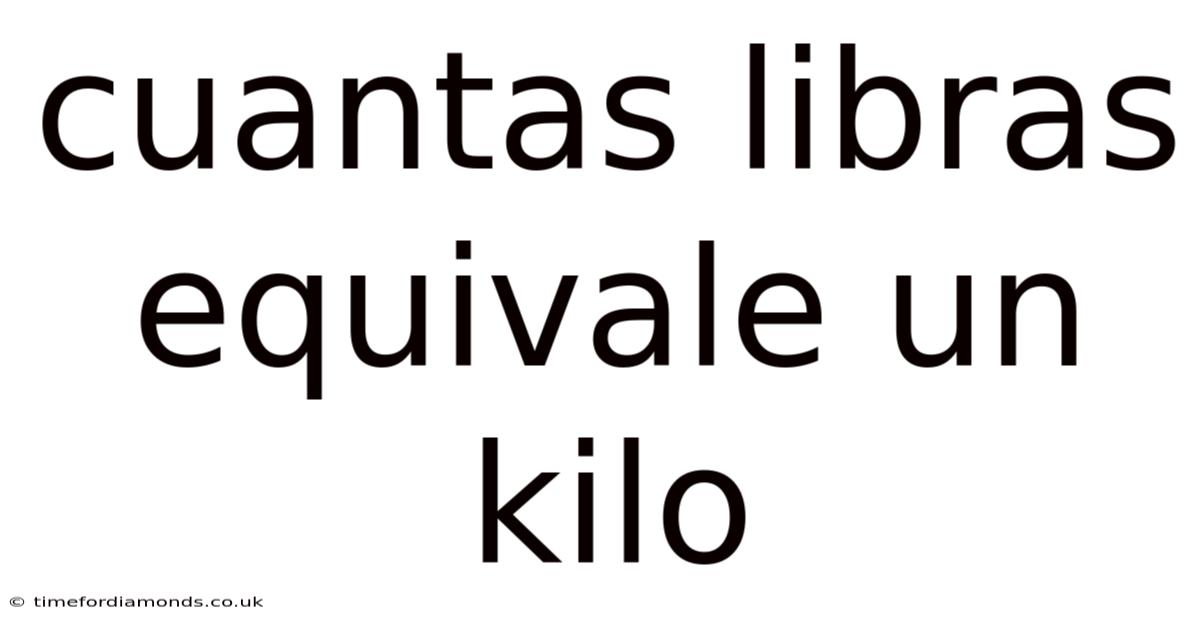 Cuantas Libras Equivale Un Kilo