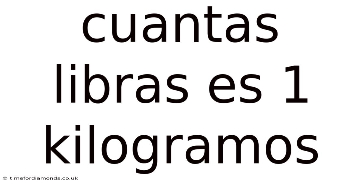 Cuantas Libras Es 1 Kilogramos