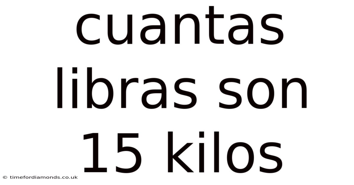 Cuantas Libras Son 15 Kilos