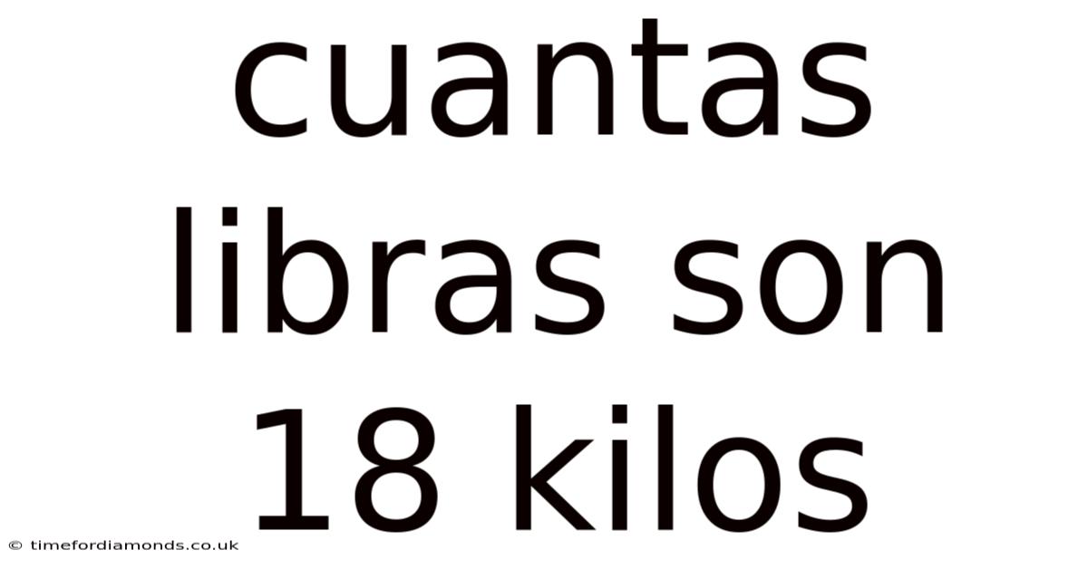 Cuantas Libras Son 18 Kilos