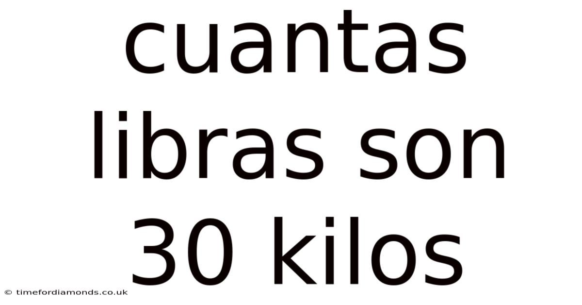 Cuantas Libras Son 30 Kilos