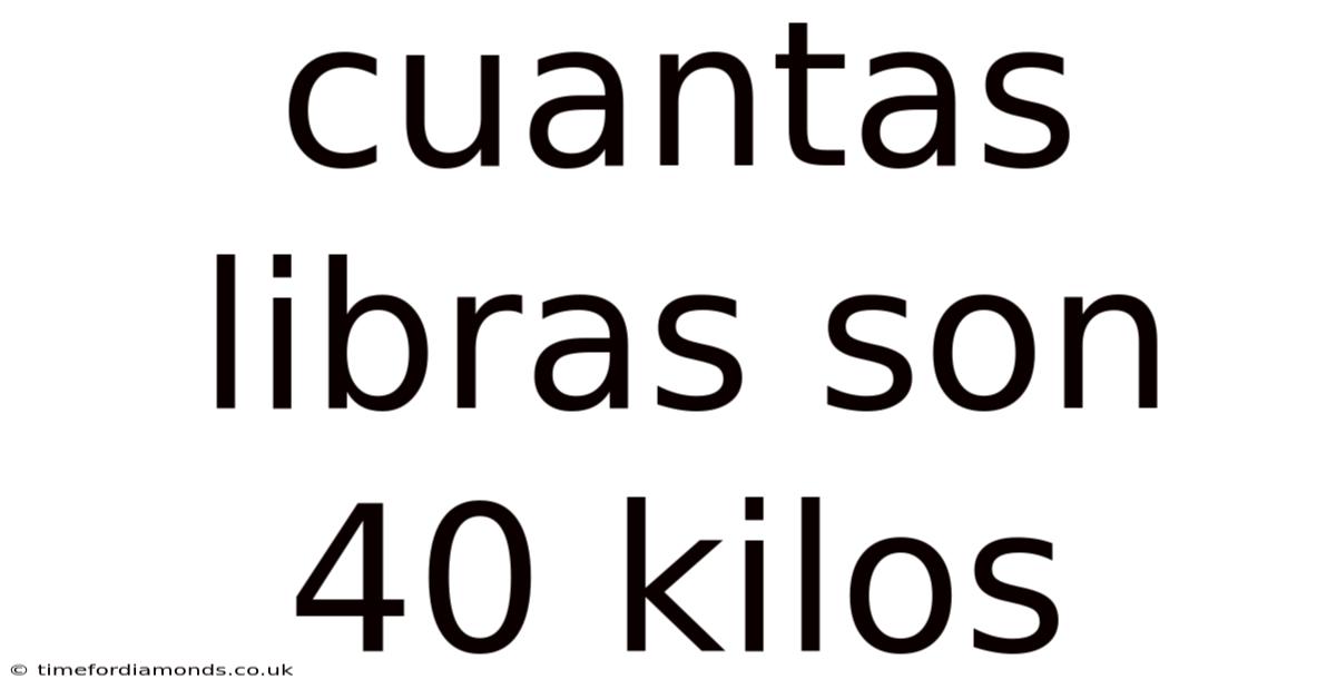 Cuantas Libras Son 40 Kilos