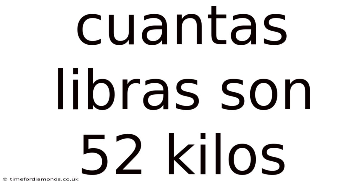 Cuantas Libras Son 52 Kilos