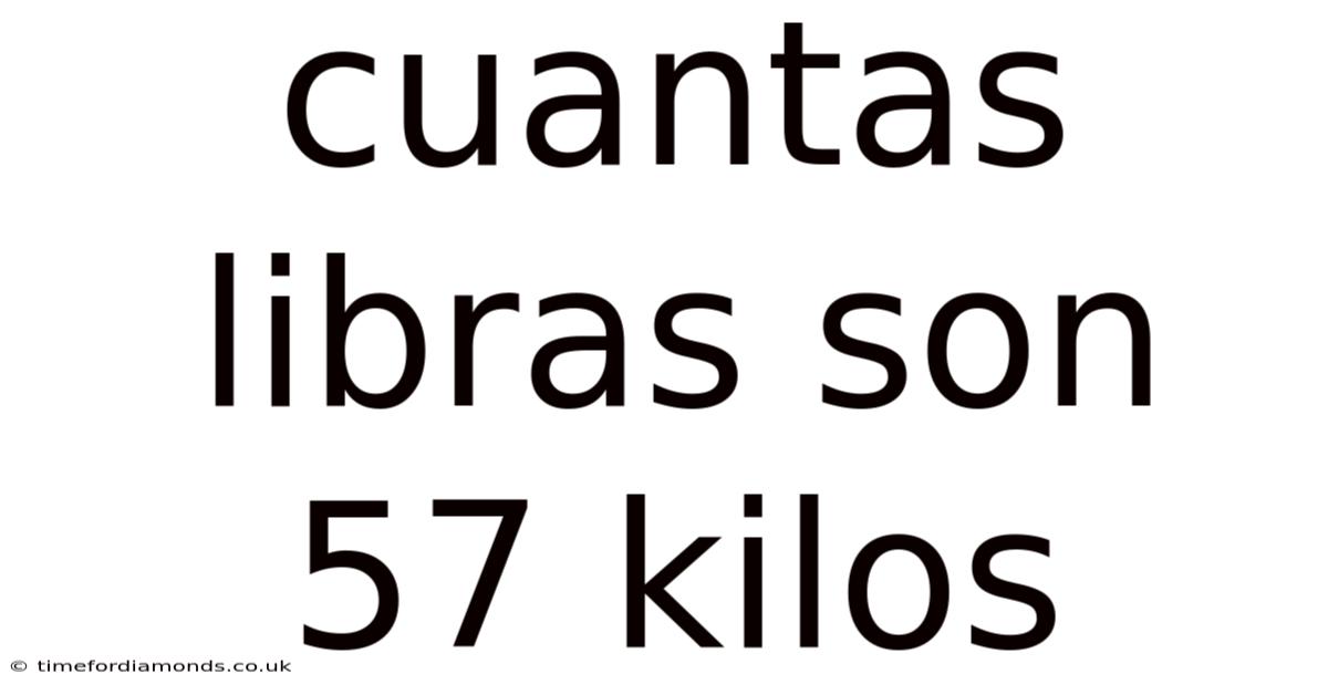 Cuantas Libras Son 57 Kilos