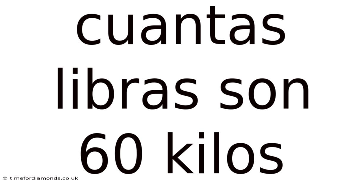 Cuantas Libras Son 60 Kilos