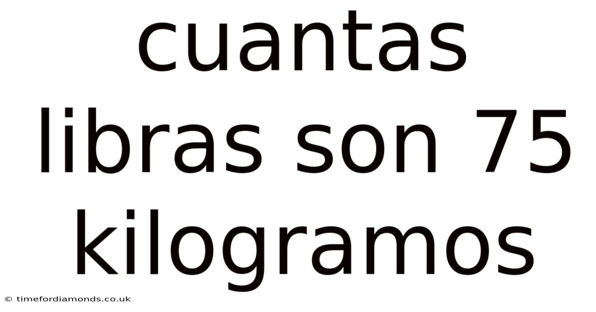 Cuantas Libras Son 75 Kilogramos