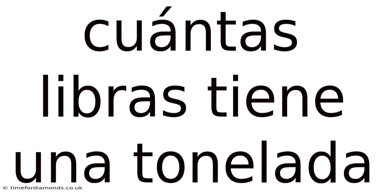 Cuántas Libras Tiene Una Tonelada