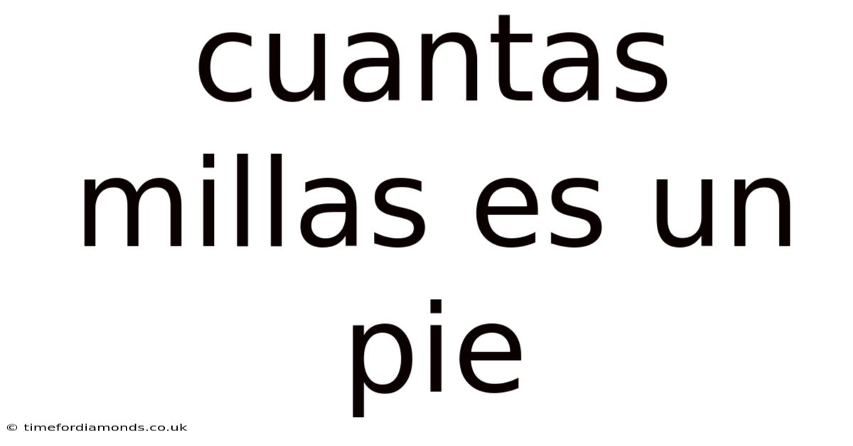 Cuantas Millas Es Un Pie