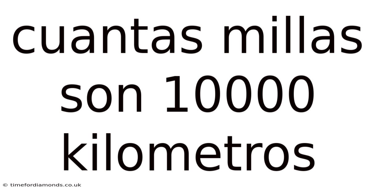 Cuantas Millas Son 10000 Kilometros