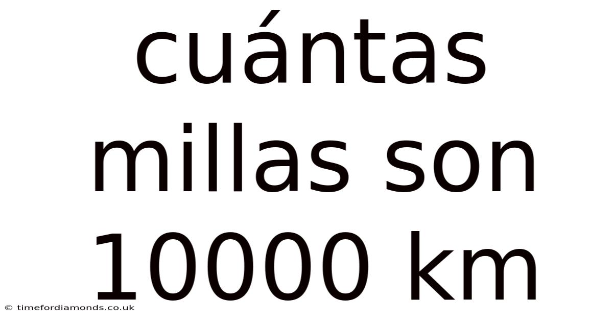 Cuántas Millas Son 10000 Km