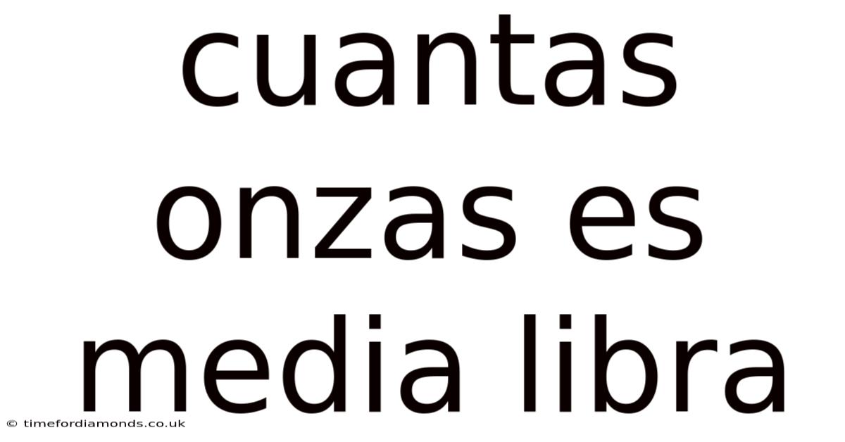 Cuantas Onzas Es Media Libra
