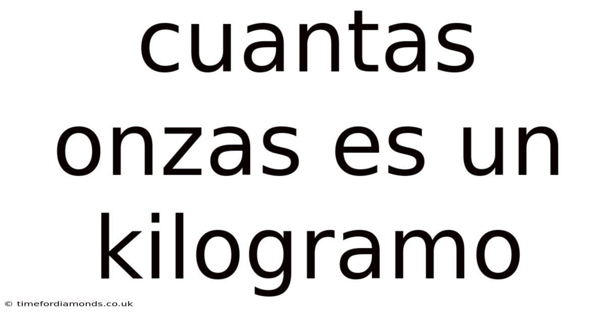 Cuantas Onzas Es Un Kilogramo