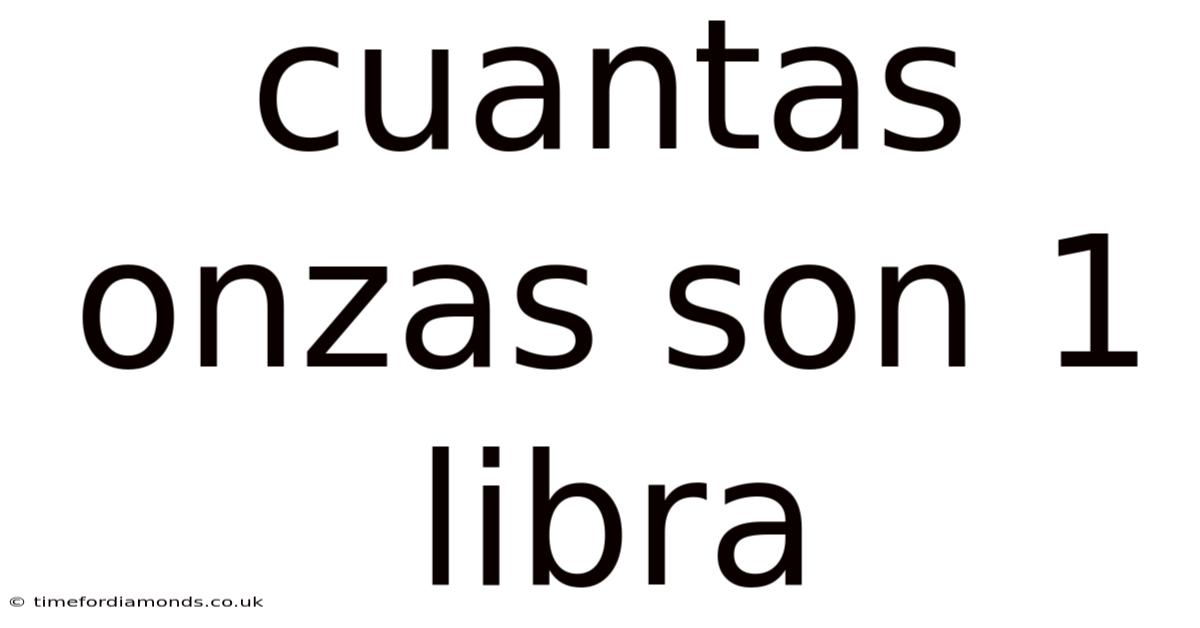 Cuantas Onzas Son 1 Libra