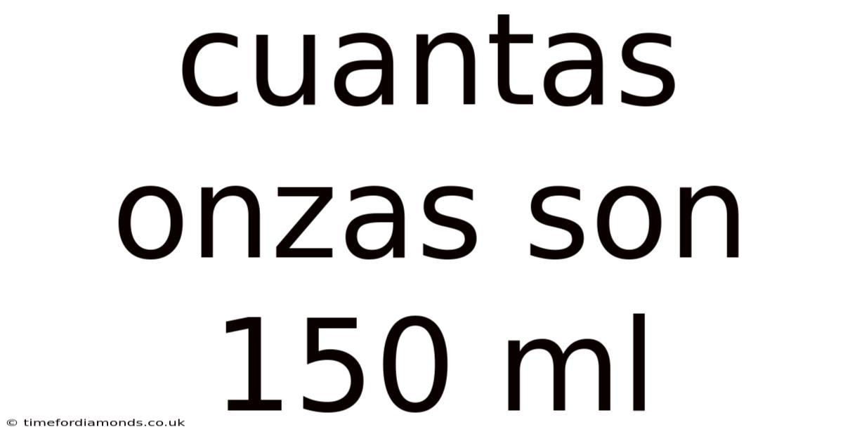 Cuantas Onzas Son 150 Ml